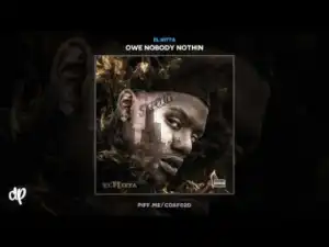 Owe Nobody Nothin BY El Hitta